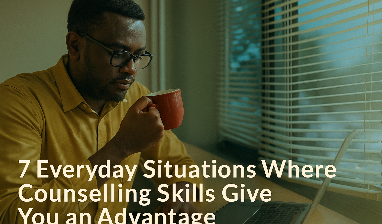7 Powerful Everyday Situations Basic Counselling Skills Give You an Advantage