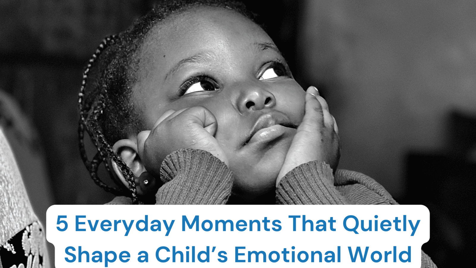 5 everyday moments that quietly shape a child's emitional world