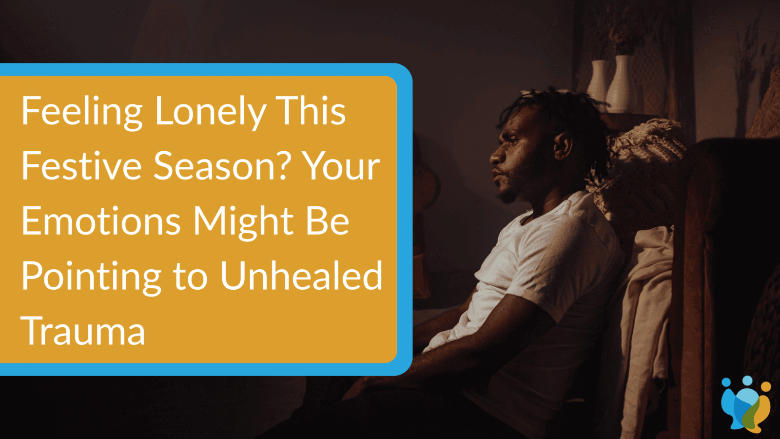 Feeling Lonely This Festive Season? Your Emotions Might Be Pointing to Unhealed Trauma