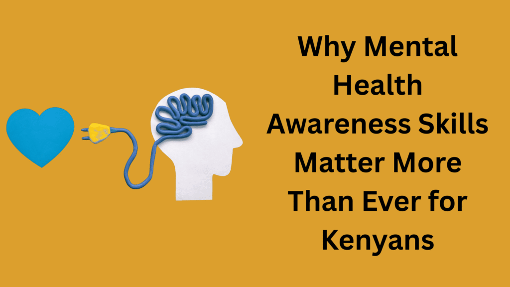 Why Mental Health Awareness Skills Matter More Than Ever for Kenyans